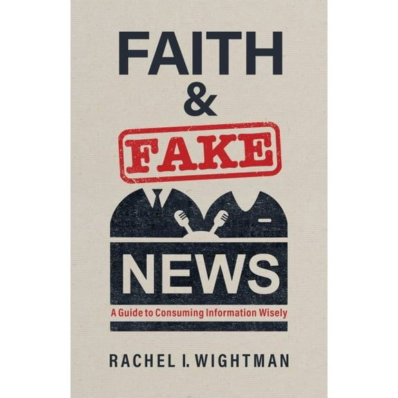 Pre-Owned Faith and Fake News : A Guide to Consuming Information Wisely (Paperback)