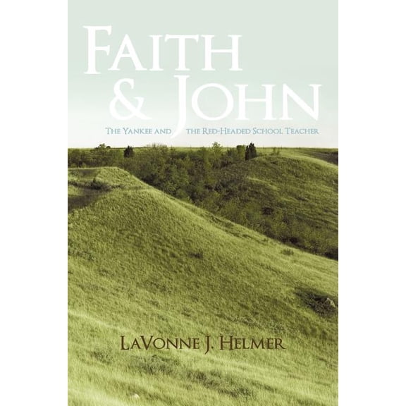 Faith and John: The Yankee and the Red-Headed School Teacher Paperback Lavonne J Helmer