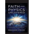 thumbnail image 1 of Faith and Physics Uncovered: The Compelling Relationship Between Timeless Faith and Modern Physics, (Paperback), 1 of 1