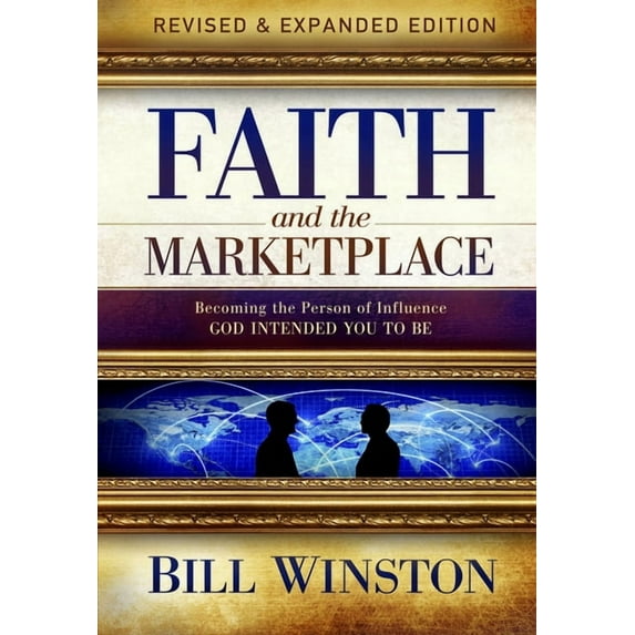 Faith and the Marketplace: Becoming the Person of Influence God Intended You to Be, (Paperback)