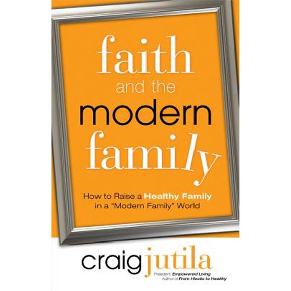 Pre-Owned Faith and the Modern Family: How to Raise a Healthy Family in a Modern Family World (Paperback) 0830768661 9780830768660