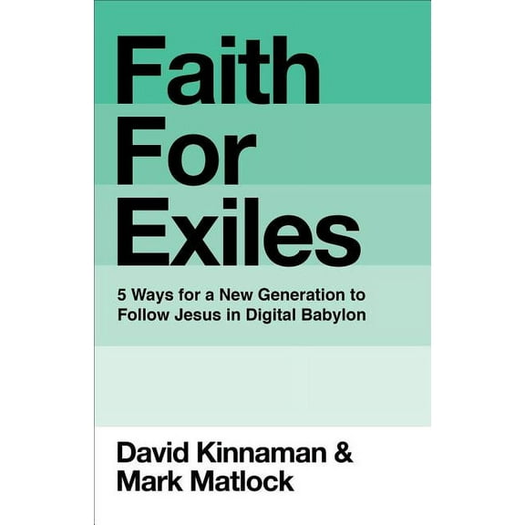 Faith for Exiles: 5 Ways for a New Generation to Follow Jesus in Digital Babylon, (Hardcover)