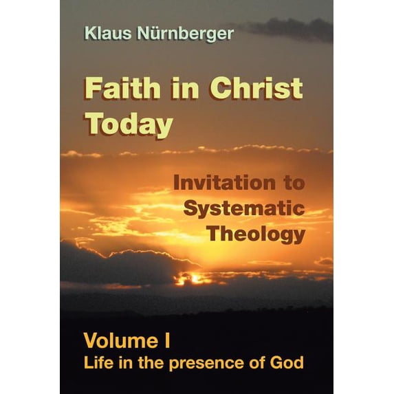 Faith in Christ Today Invitation to Systematic Theology: Volume I Life in the presence of God Hardcover 1514463083 9781514463086 Klaus Nurnberger