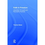 Faith in Freedom Libertarian Principles and Psychiatric Practices, Hardcover