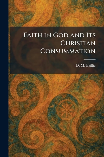 Faith in God and Its Christian Consummation, (Paperback)