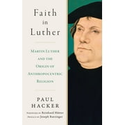 Faith in Luther: Martin Luther and the Origin of Anthropocentric Religion (Hardcover)