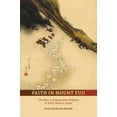 thumbnail image 1 of Faith in Mount Fuji: The Rise of Independent Religion in Early Modern Japan (Paperback), 1 of 1