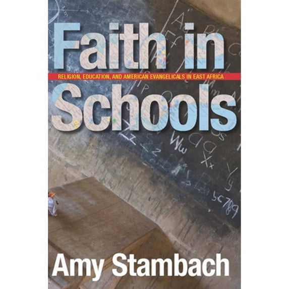 Pre-Owned Faith in Schools: Religion, Education, and American Evangelicals in East Africa (Paperback) 080476851X 9780804768511