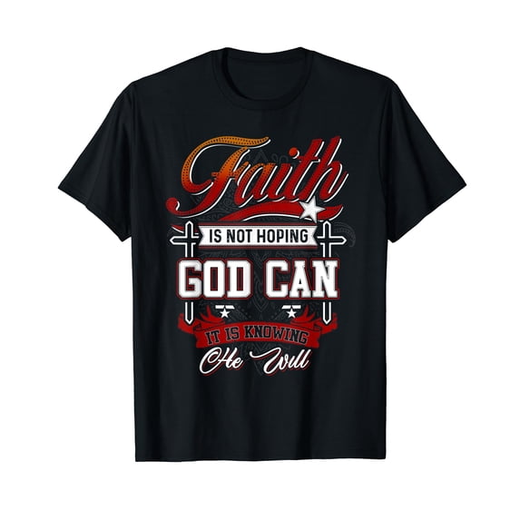 Faith is not hoping god can it is knowing he will T-Shirt
