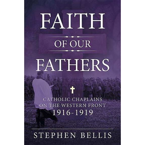 Faith of Our Fathers: Catholic Chaplains with the British Army on the Western Front 1916-1919 (Hardcover)