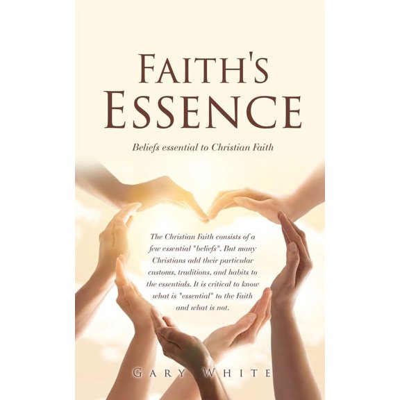 Faith's Essence: Beliefs essential to Christian Faith, (Paperback)