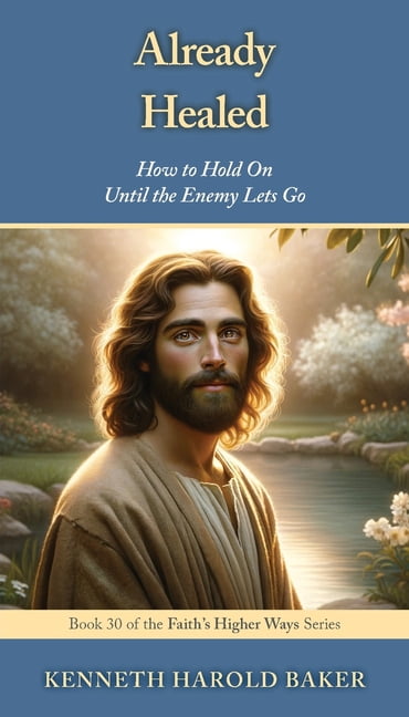 Faith's Higher Ways Already Healed: How to Hold On Until the Enemy Lets Go, Book 30, (Paperback)