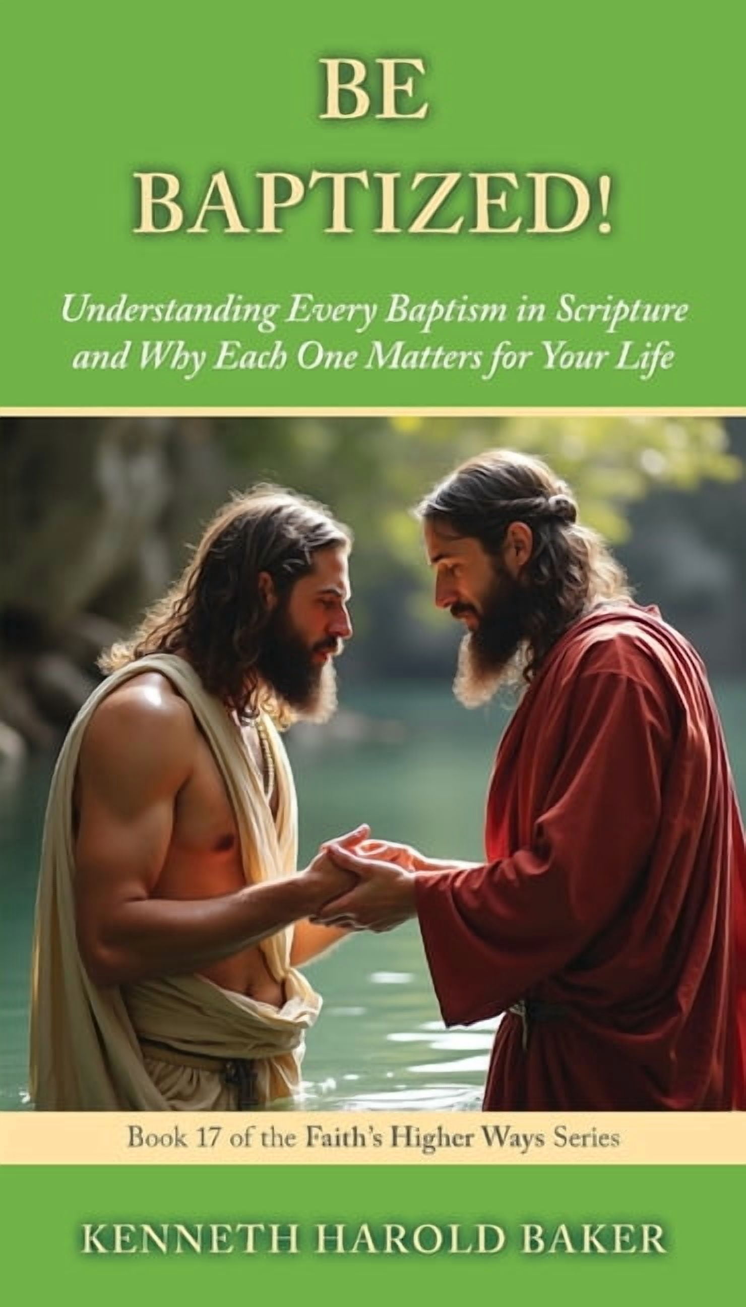 Faith's Higher Ways Be Baptized!: Understanding Every Baptism in Scripture and Why Each One Matters for Your Life, Book 17, (Paperback)