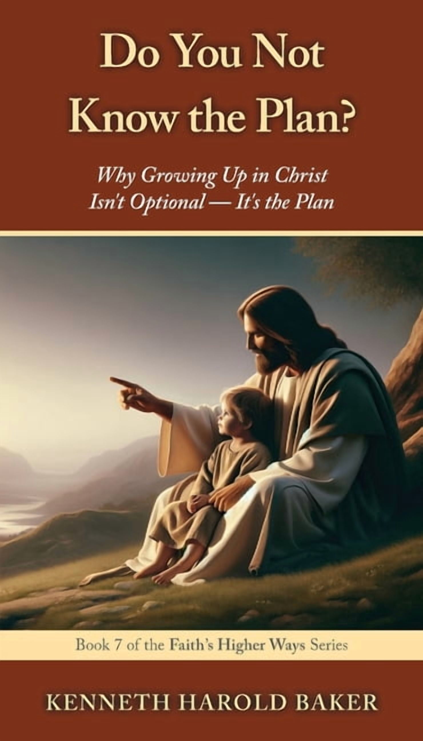 Faith's Higher Ways Do You Not Know the Plan?: Why Growing Up in Christ Isn't Optional - It's the Plan, Book 7, (Paperback)