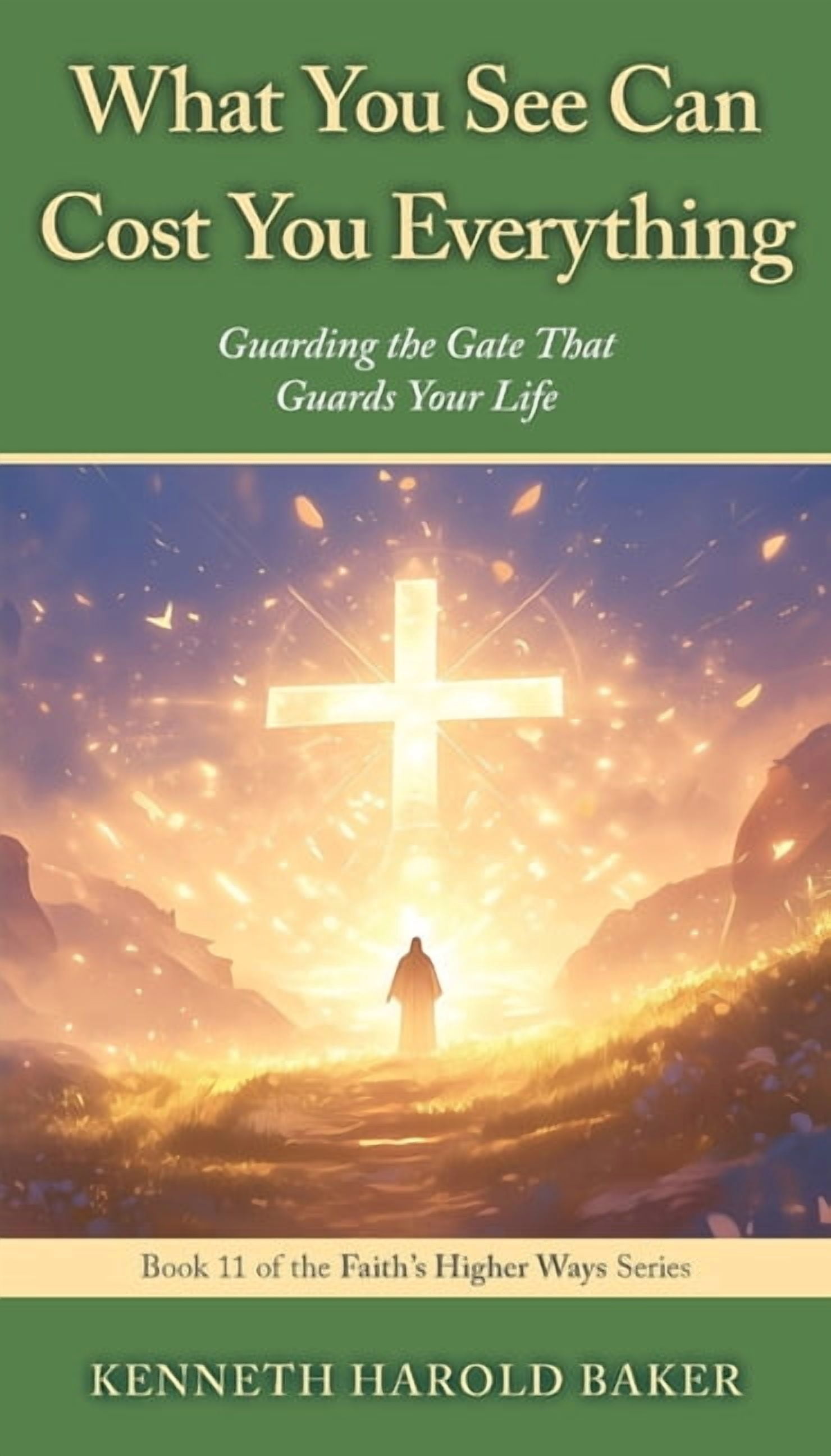 Faith's Higher Ways What You See Can Cost You Everything: Guarding the Gate That Guards Your Life, Book 11, (Paperback)