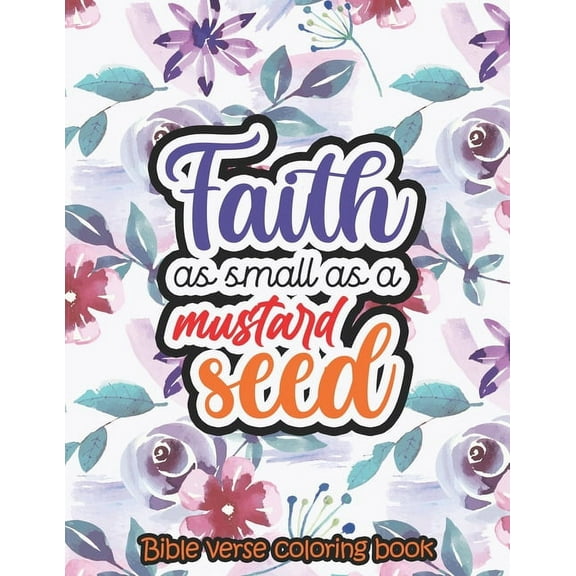 Faith as small as a mustard seed - Bible verse coloring book : 52 Bible Verse Coloring Pages Religious Gift for Christian Girls and Women, Christian Coloring Book With Joyful Designs and Inspirational Scripture for Teen and Adults, Prayer Journal (Paperback)