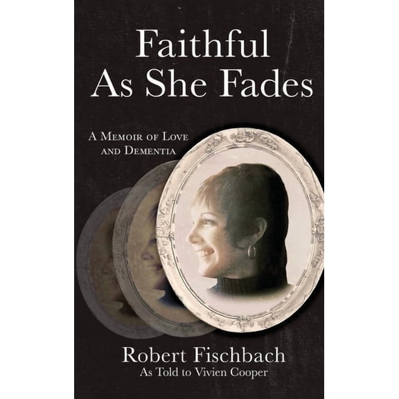 Faithful As She Fades: A Memoir of Love and Dementia, (Hardcover)