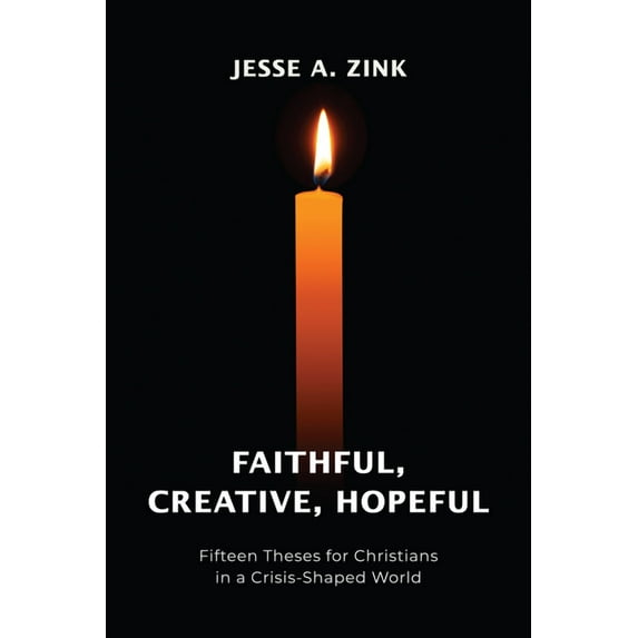 Faithful, Creative, Hopeful: Fifteen Theses for Christians in a Crisis-Shaped World, (Paperback)
