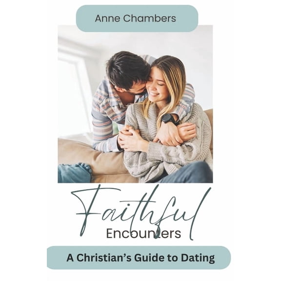 Faithful Encounters: A Christian's Guide to Navigating the Dating World, (Paperback)