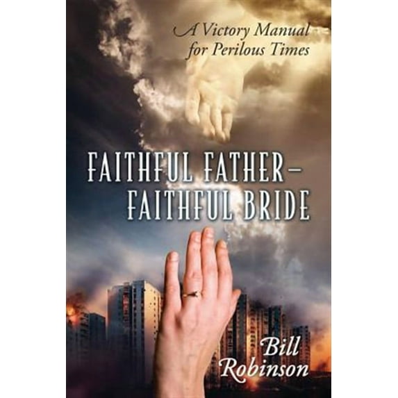 Faithful Father - Faithful Bride: A Victory Manual for Perilous Times (Paperback)