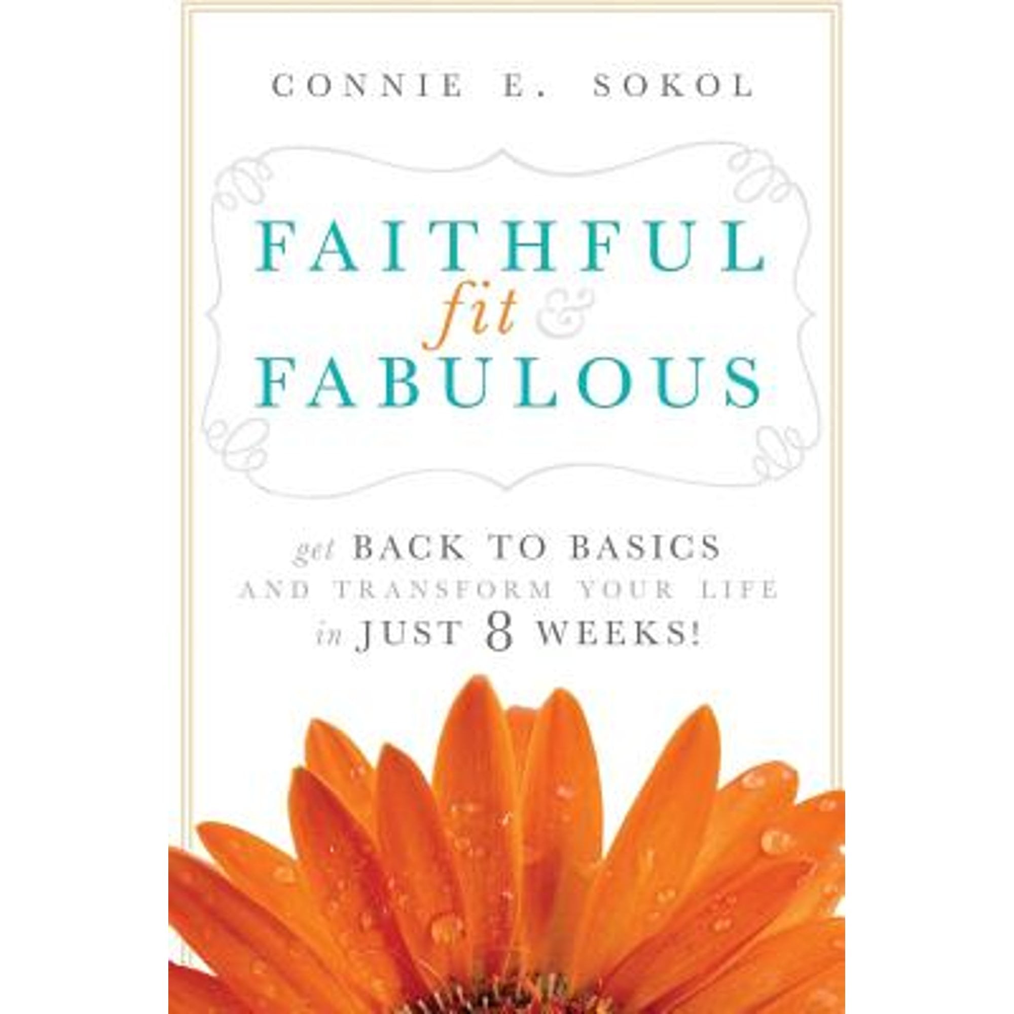 Pre-Owned Faithful, Fit & Fabulous: Get Back to Basics and Transform Your Life in Just 8 Weeks (Paperback 9780998246710) by Connie E Sokol