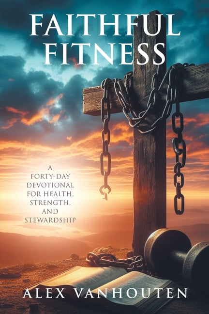 Faithful Fitness: A Forty-Day Devotional for Health, Strength, and Stewardship, (Paperback)
