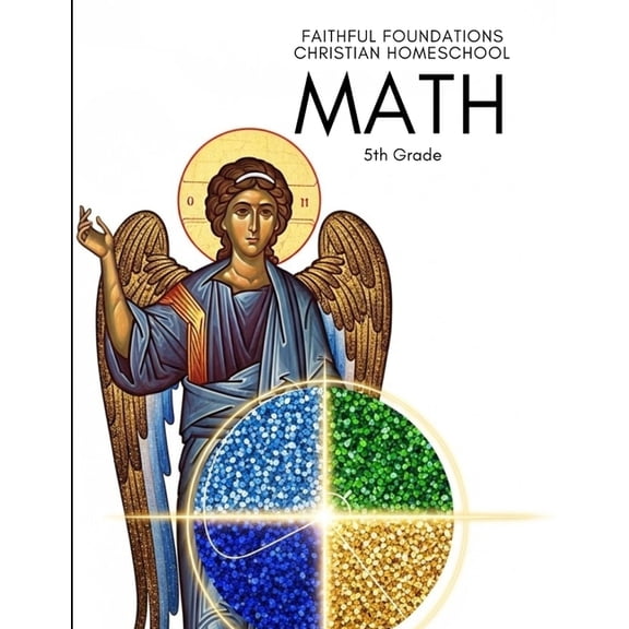 Faithful Foundations Christian Homeschoo Faithful Foundations Christian Homeschool: Math 5th Grade: A Christian Approach to Building Strong Math Skills and Stead, (Paperback)