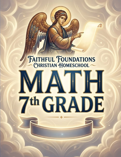 Faithful Foundations Christian Homeschool: Math 7th Grade: A Faith-Filled 7th Grade Math Course With Worked Examples and, (Paperback)
