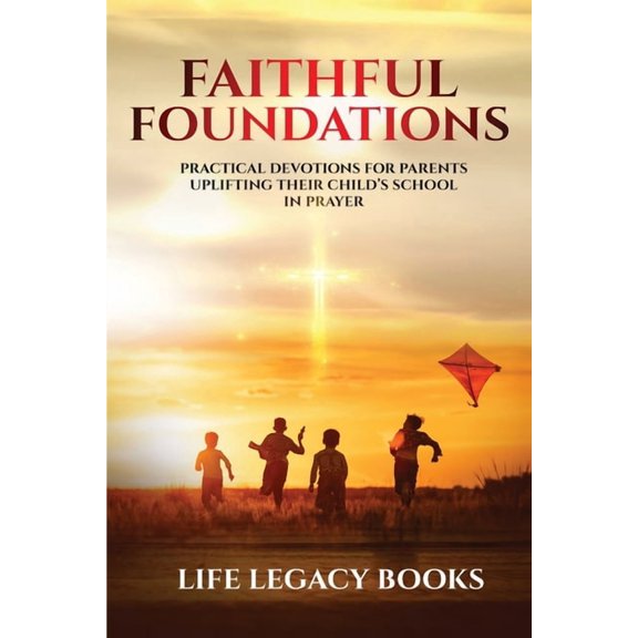 Faithful Foundations: Practical Devotions for Parents Uplifting Their Children's School in Prayer, (Paperback)