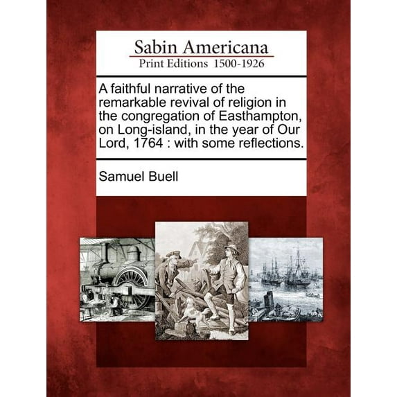A Faithful Narrative of the Remarkable Revival of Religion in the Congregation of Easthampton, on Long-Island, in the Year of Our Lord, 1764 : With Some Reflections. (Paperback)