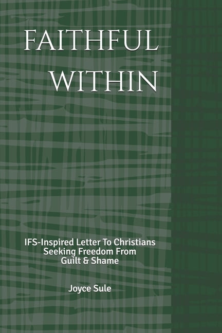 Faithful Within: IFS-Inspired Letter To Christians Seeking Freedom From Guilt & Shame, (Paperback)