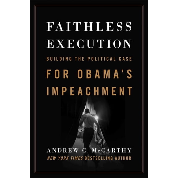 Faithless Execution: Building the Political Case for Obamaa's Impeachment, (Hardcover)