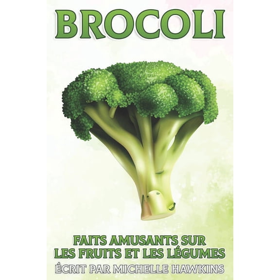 Faits Amusants Sur Les Fruits Et Les Lg Brocoli: Faits amusants sur les fruits et les lgumes #6, (Paperback)
