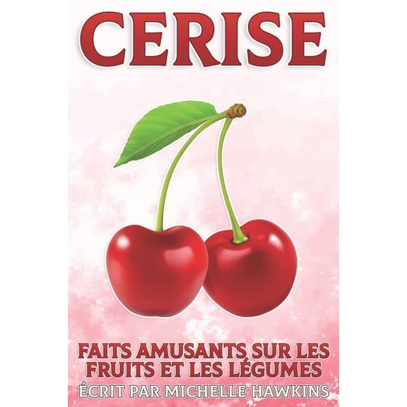 Faits Amusants Sur Les Fruits Et Les Lg Cerise: Faits amusants sur les fruits et les lgumes #37, (Paperback)