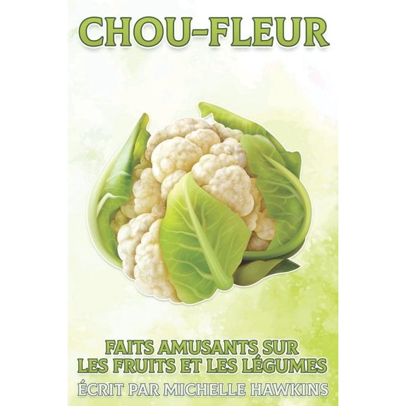 Faits Amusants Sur Les Fruits Et Les Lg Chou-fleur: Faits amusants sur les fruits et les lgumes #10, (Paperback)