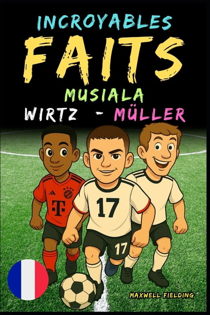 HÃ©ros Du Football: CuriositÃ©s, RÃ©cits Et Faits incroyables sur Musiala, Wirtz et MÃ¼ller - Ages 6 to 14: Tout pour les jeunes fans de foot: histoires, records, an, (Paperback)