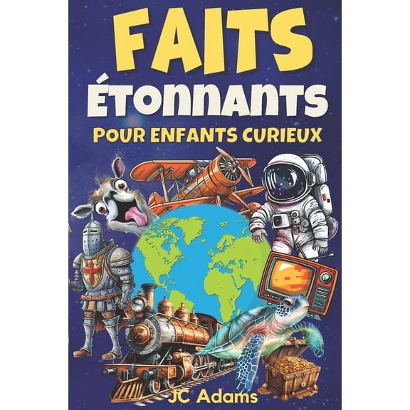 Faits tonnants pour Enfants Curieux: Faits Intressants sur les Animaux, la Nature, la Science, l'Histoire, l&apos, (Paperback)