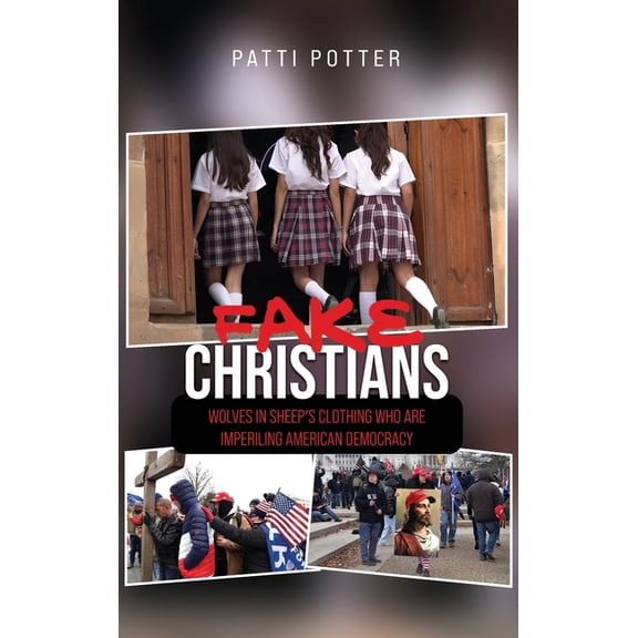 Fake Christians: The Wolves in Sheep's Clothing Who Are Imperiling American Democracy, (Hardcover)