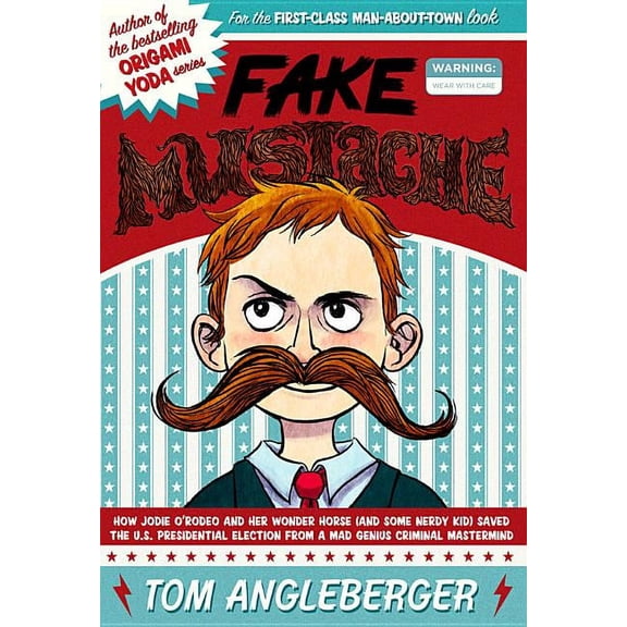 Fake Mustache : Or, How Jodie O'Rodeo and Her Wonder Horse (and Some Nerdy Kid) Saved the U.S. Presidential Election from a Mad Genius Criminal Mastermind (Hardcover)
