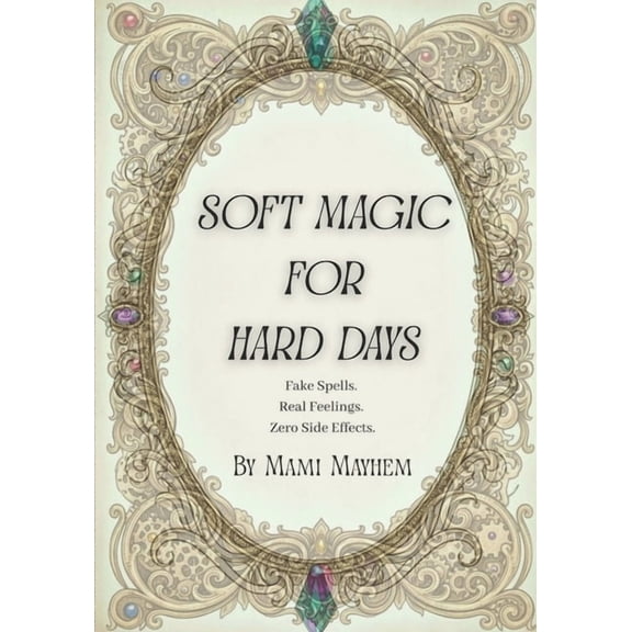Fake Spells for Real Life Soft Magic for Hard Days: Fake Spells. Real Feelings. Zero Side Effects., (Paperback)