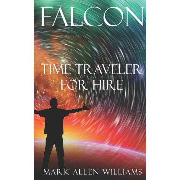 Falcon Falcon: Time Traveler for Hire, Book 1, (Paperback)