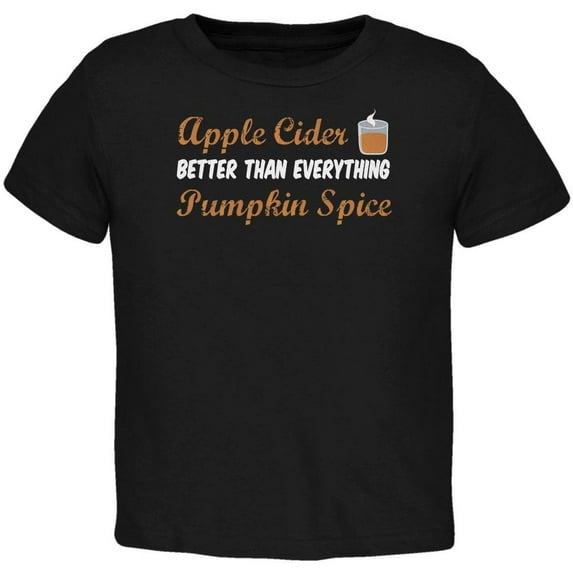 Fall Apple Cider is Better than Everything Pumpkin Spice Toddler T Shirt Black 4T