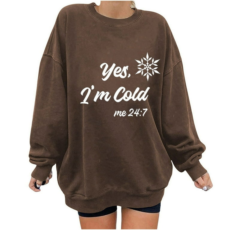Fall Clearance Sale RQYYD Yes I m Cold Me 24 7 Women s Oversized Sweatshirts Long Sleeve Crew Neck Pullover Sweatshirt Casual Hoodie Tops Brown S