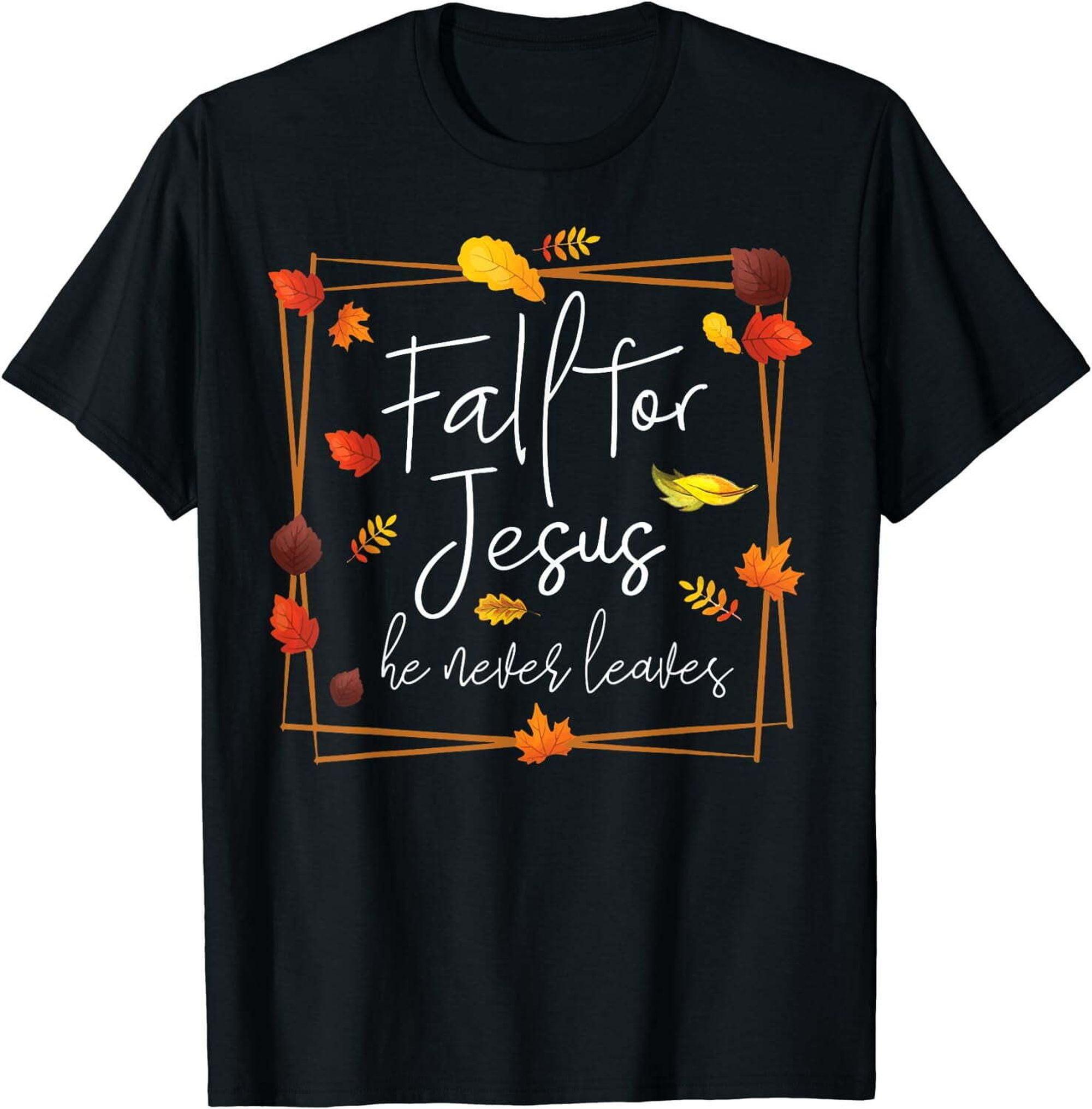 Fall For Jesus He Never Leaves Autumn Themed Christian Faith T-Shirt ...