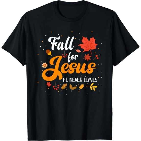 Fall For Jesus He Never Leaves Shirt Christian Faith Lover T-Shirt