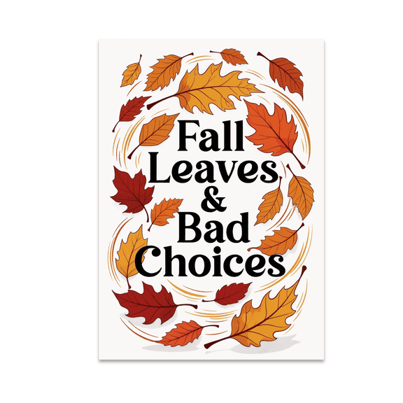 Fall Leaves and Bad Decisions - Seasonal Humor Wall Decor - 13x19 Poster Print