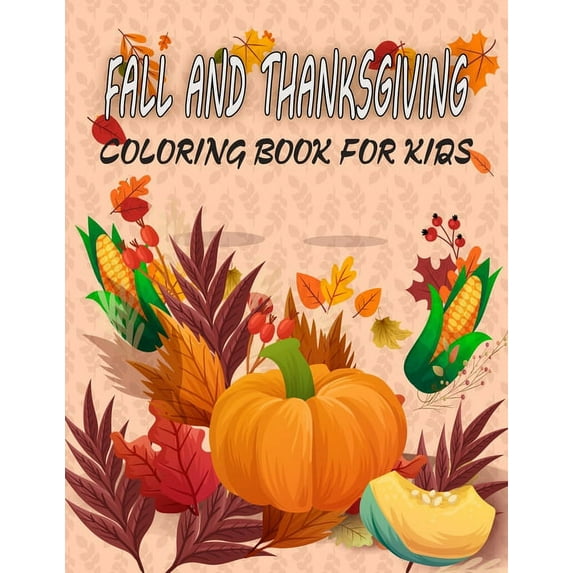 Fall And Thanksgiving Coloring Book For Kids: 50 Thanksgiving Coloring Pages For Kids, Autumn Leaves, Pumpkins, Turkeys Original & Unique Coloring Pages For Children (Paperback)
