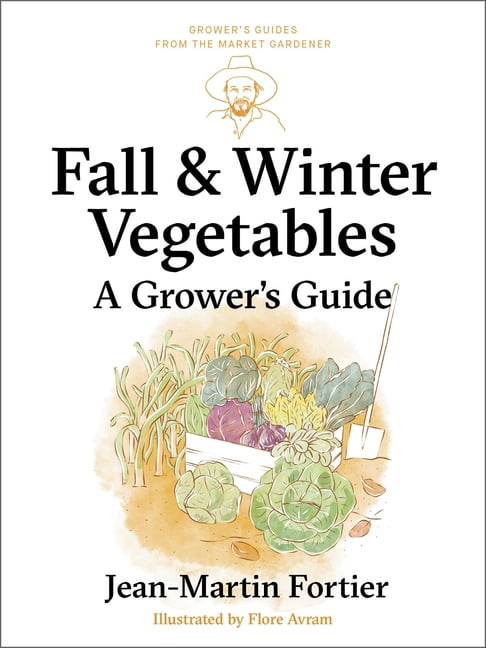 Grower's Guides from the Market Gardener Fall and Winter Vegetables: A Grower's Guide, Book 7, (Paperback)