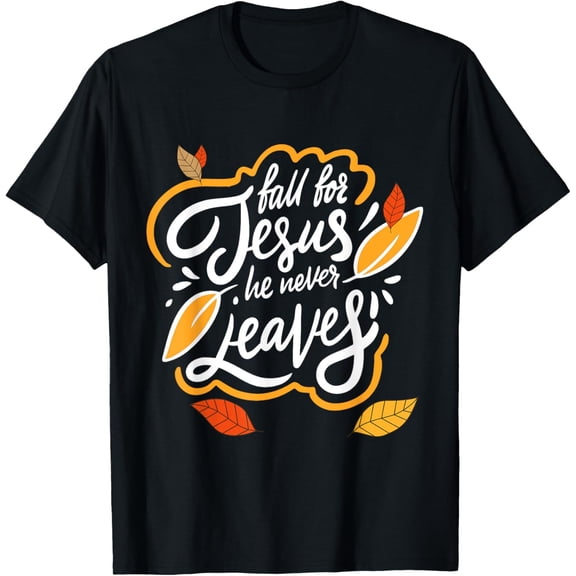 Fall for Jesus He Never Leaves Christian Faith Jesus Lover T-Shirt