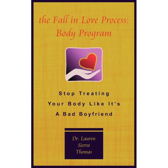 The Fall in Love Process: Body Program: Stop Treating Your Body Like It's a Bad Boyfriend, (Hardcover)